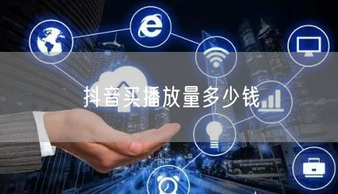 抖音买播放量多少钱