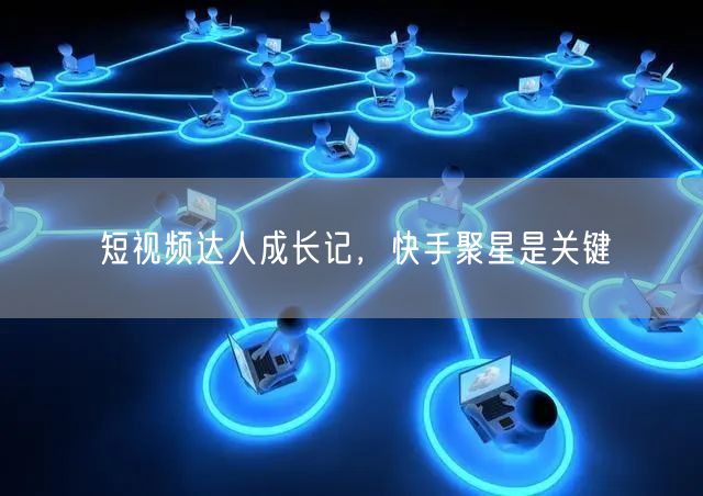短视频达人成长记，快手聚星是关键