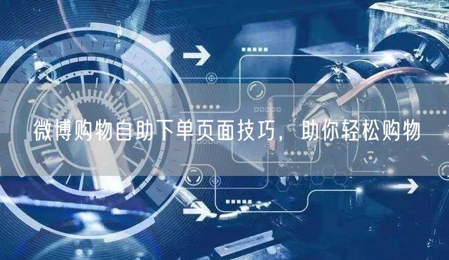 微博购物自助下单页面技巧，助你轻松购物