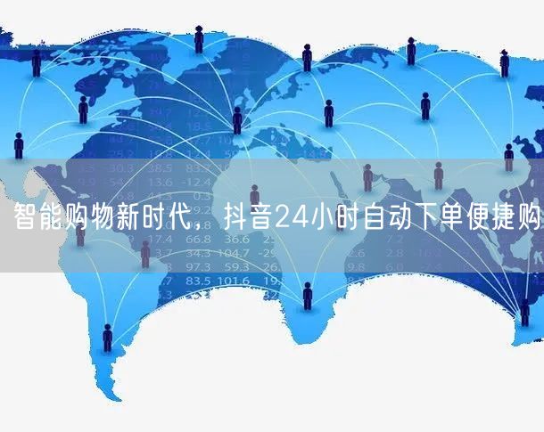 智能购物新时代，抖音24小时自动下单便捷购